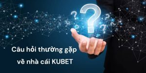 Câu hỏi thường gặp tại Kubet