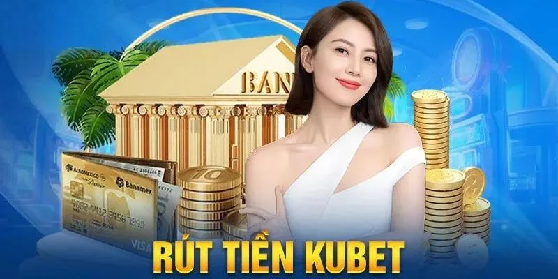 Thực hiện lệnh rút tiền tại Kubet đơn giản và an toàn