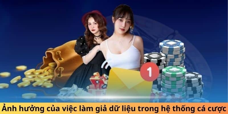 Ảnh hưởng của việc làm giả dữ liệu trong hệ thống cá cược