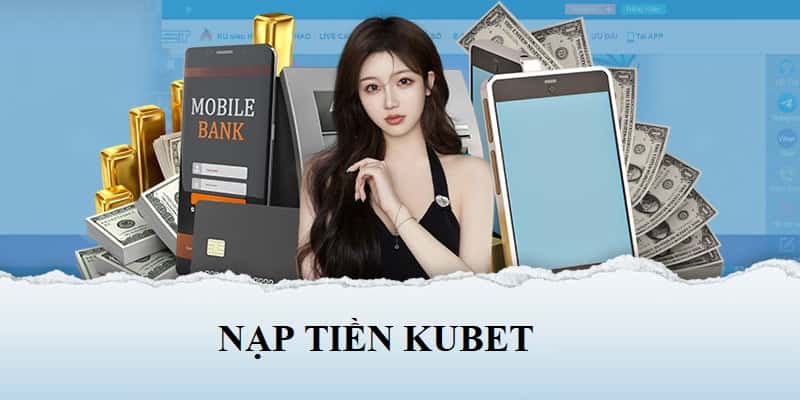 Một vài câu hỏi về quá trình nạp tiền tại Kubet