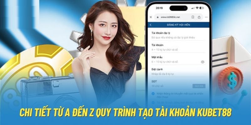 Chi tiết từ A đến Z quy trình tạo tài khoản Kubet88